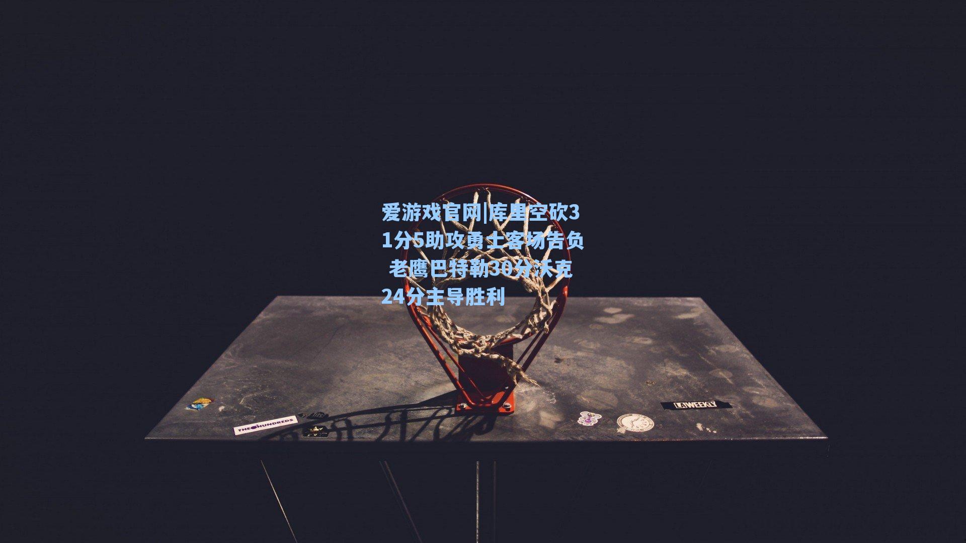 库里空砍31分5助攻勇士客场告负 老鹰巴特勒30分沃克24分主导胜利