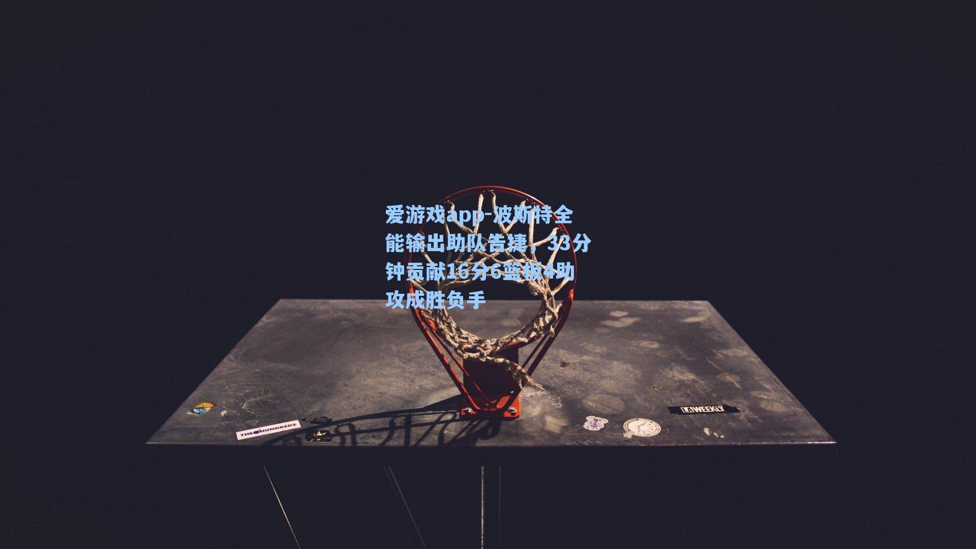 波斯特全能输出助队告捷，33分钟贡献16分6篮板4助攻成胜负手