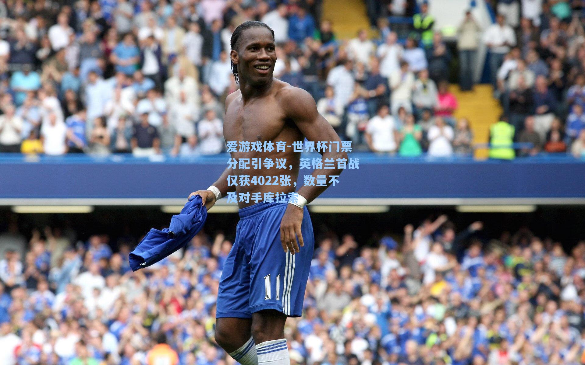 世界杯门票分配引争议，英格兰首战仅获4022张，数量不及对手库拉索
