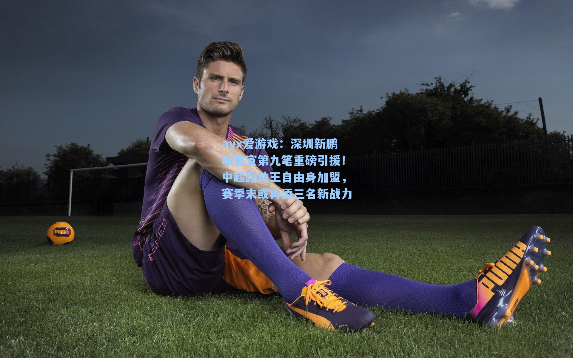 深圳新鹏城官宣第九笔重磅引援！中超跑动王自由身加盟，赛季末或再添三名新战力