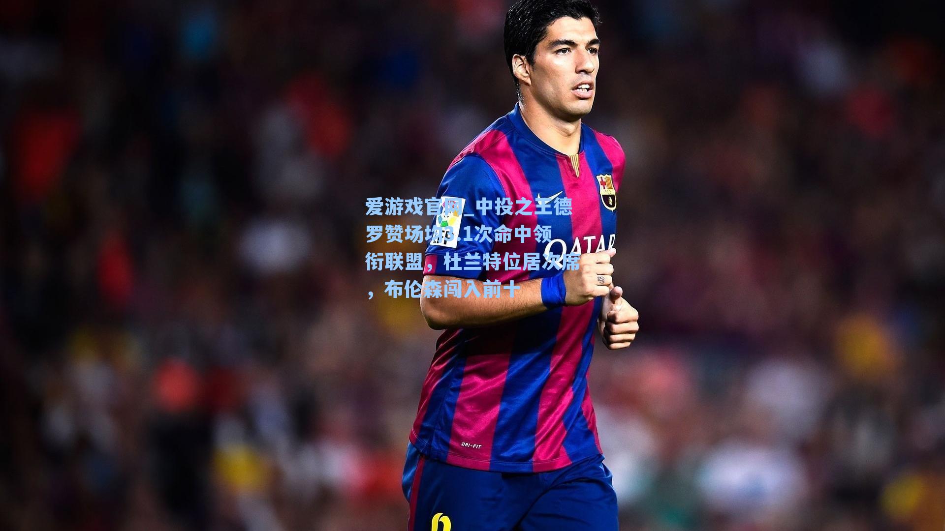 中投之王德罗赞场均3.1次命中领衔联盟,杜兰特位居次席,布伦森闯入前十