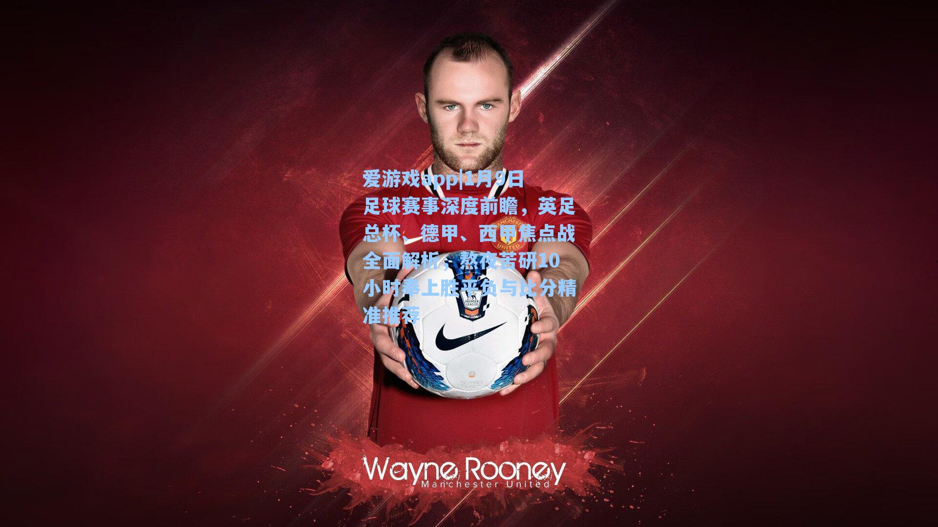 1月9日足球赛事深度前瞻，英足总杯、德甲、西甲焦点战全面解析，熬夜苦研10小时奉上胜平负与比分精准推荐