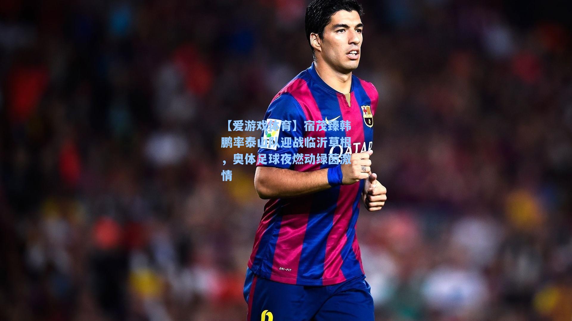 宿茂臻韩鹏率泰山队迎战临沂草根，奥体足球夜燃动绿茵激情