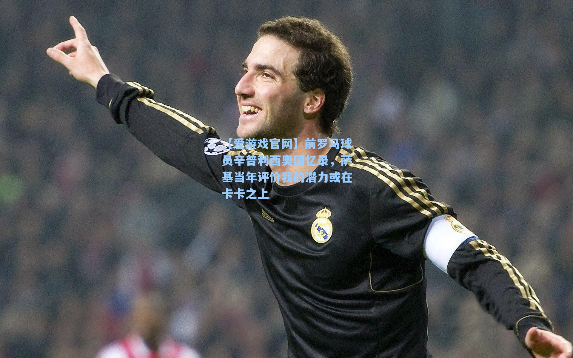 前罗马球员辛普利西奥回忆录，萨基当年评价我的潜力或在卡卡之上
